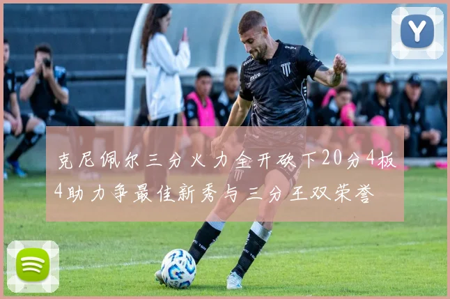 克尼佩尔三分火力全开砍下20分4板4助力争最佳新秀与三分王双荣誉